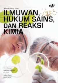 Ensiklopedia Sains : Ilmuwan, Hukum Sains, dan Reaksi Kimia